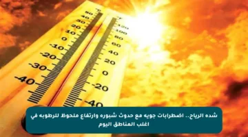 شدة الرياح.. اضطرابات جوية مع حدوث شبورة وارتفاع ملحوظ للرطوبة في أغلب المناطق اليوم